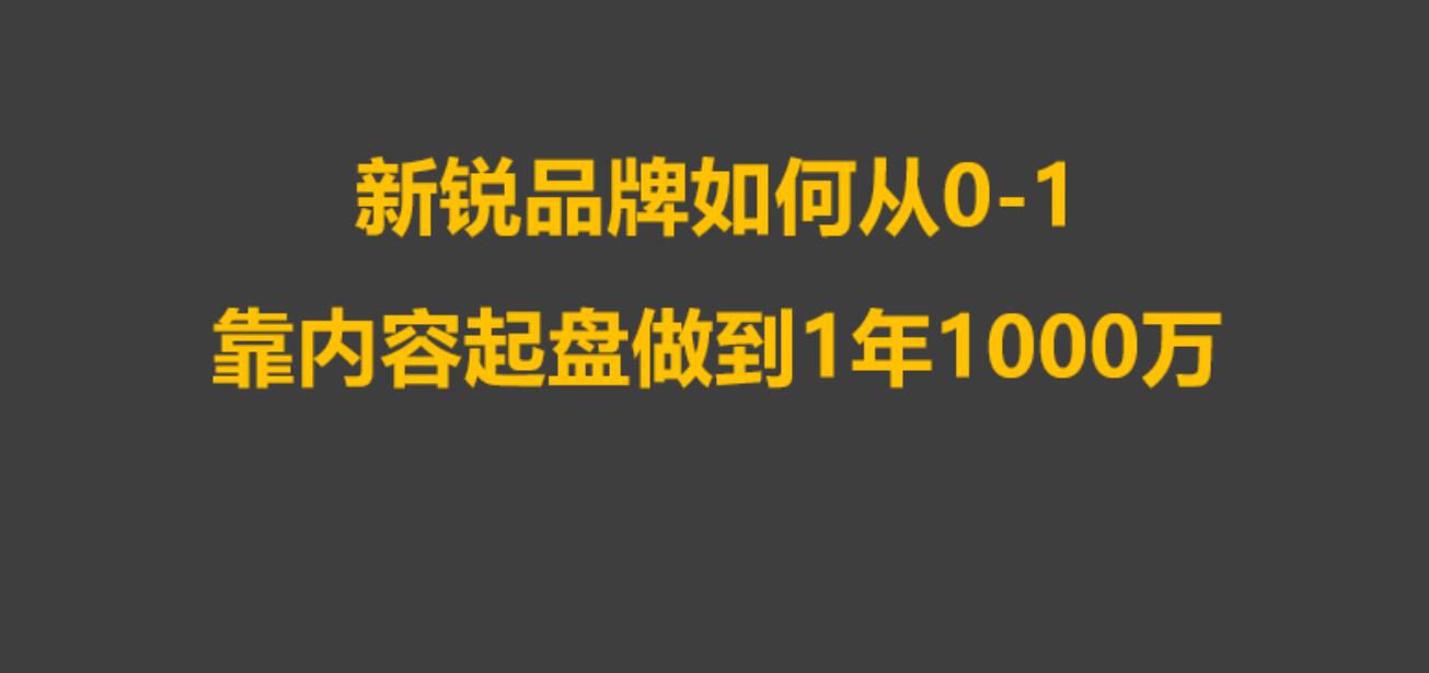 新锐品牌0-1靠内容，低预算做到1年1000万